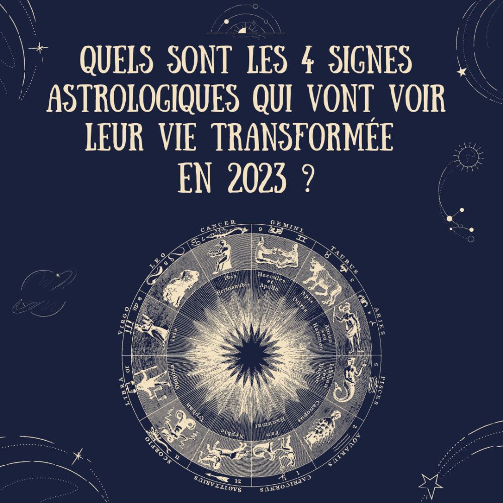 Quels sont les 4 signes astrologiques qui vont voir leur vie transformée en 2023 ?